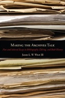 Making the Archives Talk: New and Selected Essays