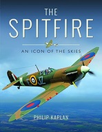 The Spitfire: An Icon of the Skies Kaplan Philip