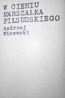 W cieniu Marszałka Piłsudskiego - Andrzej Micewski