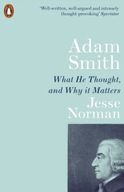 Adam Smith : What He Thought, and Why it Matters / Jesse Norman