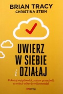 UWIERZ W SIEBIE I DZIAŁAJ. POKONAJ WĄTPLIWOŚCI, ZOSTAW PRZESZŁOŚĆ ZA SOBĄ I