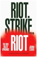 Riot. Strike. Riot: The New Era of Uprisings - Clover, Joshua