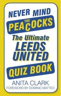 Never Mind the Peacocks The Ultimate Leeds