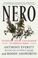 Nero: Matricide, Music, and Murder in Imperial Rome Anthony Everitt, Roddy
