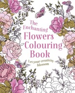 The Enchanting Flowers Colouring Book: Let Your