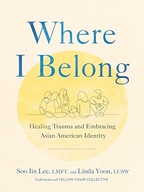Where I Belong: Healing Trauma and Embracing Asian American Identity Lee,