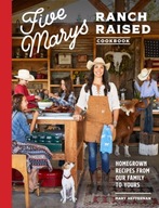 Five Marys Ranch Raised: Homegrown Recipes and