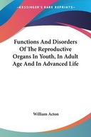 FUNCTIONS AND DISORDERS OF THE REPRODUCTIVE ORGANS IN YOUTH, IN ADULT AGE A