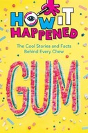 How It Happened! Gum: The Cool Stories and Facts