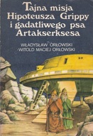 Tajna misja Hipoteusza Grippy i gadatliwego psa Artakserksesa W. Orłowski