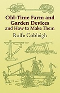 Old-Time Farm and Garden Devices: And How to Make