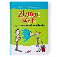 ZŁAMAĆ SZYFR czyli jak zrozumieć współmałżonka - Mariola i Piotr Wołochowic