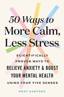 50 Ways to More Calm, Less Stress: Scientifically Proven Ways to Relieve