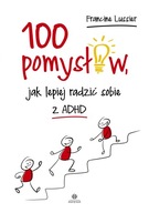 100 pomysłów, jak lepiej radzić sobie z ADHD