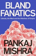 Bland Fanatics: Liberals, Race and Empire Mishra
