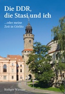 Die DDR, die Stasi und ich: ...oder meine Zeit in Görlitz (2022)