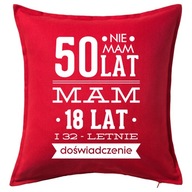 NIE MAM 50 LAT, MAM 18 LAT... poduszka prezent