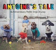 Antoine s Tale: An Extraordinary Shelter Dog s
