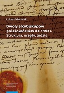 Dwory arcybiskupów gnieźnieńskich do 1493 r.