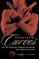 Dangerous Curves: Action Heroines, Gender,