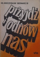 PRZYJDŹ I ODNÓW NAS Ks. Mieczysław Bednarz