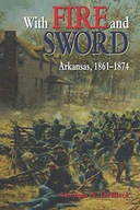 With Fire and Sword: Arkansas, 1861-1874 DeBlack