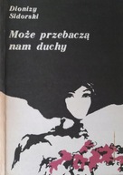 MOŻE PRZEBACZĄ NAM DUCHY DIONIZY SIDORSKI