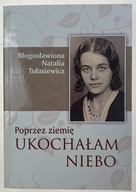 Poprzez ziemię ukochałam niebo Fragmenty zapisków