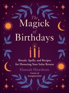 The Magick of Birthdays: Rituals, Spells, and