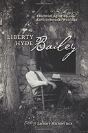 Liberty Hyde Bailey: Essential Agrarian and