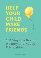 Help Your Child Make Friends: 101 Ways to Nurture