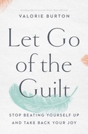 Let Go of the Guilt: Stop Beating Yourself Up and