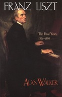 Franz Liszt : The Final Years, 1861-1886 / Alan Walker