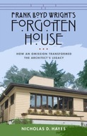 Frank Lloyd Wright s Forgotten House: How an