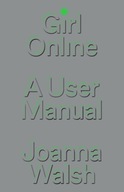 Girl Online: A User Manual Walsh Joanna