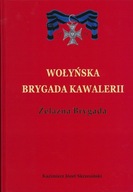 Wołyńska Brygada Kawalerii. Żelazna brygada