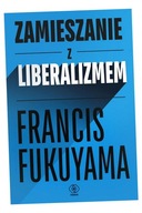 ZAMIESZANIE Z LIBERALIZMEM FRANCIS FUKUYAMA