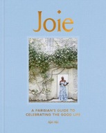 Joie: A Parisian's Guide to Celebrating the Good Life Ajiri Aki