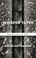 Whisper Tapes: Kate Millett in Iran Mottahedeh