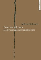 M. Stelmach PRZECZUCIE KOŃCA Modernizm późność i p