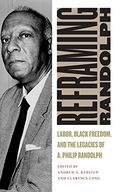 Reframing Randolph: Labor, Black Freedom, and the