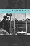 Visualizing Atrocity: Arendt, Evil, and the