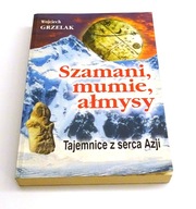 Szamani, mumie, ałmysy - Wojciech Grzelak Tajemnice z serca Azji