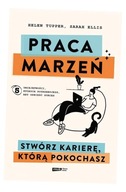 PRACA MARZEŃ. STWÓRZ KARIERĘ, KTÓRĄ POKOCHASZ HELEN TUPPER, SARAH ELLIS