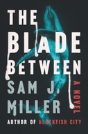 The Blade Between: A Novel Miller Sam J.