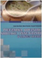 Pieczarka, boczniak, shitake i inne grzyby w nasze