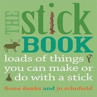 The Stick Book: Loads of things you can make or do with a stick FIONA DANKS