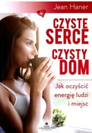 CZYSTE SERCE, CZYSTY DOM. JAK OCZYŚCIĆ ENERGIĘ LUDZI I MIEJSC - Jean Haner