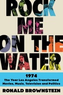 Rock Me on the Water: 1974-The Year Los Angeles