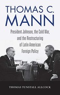 Thomas C. Mann: President Johnson, the Cold War,